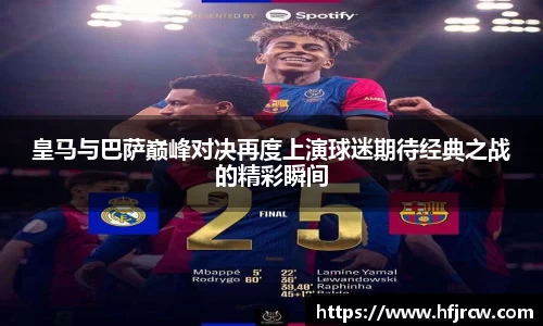 皇马与巴萨巅峰对决再度上演球迷期待经典之战的精彩瞬间