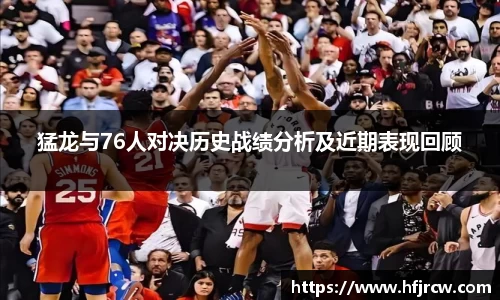 猛龙与76人对决历史战绩分析及近期表现回顾
