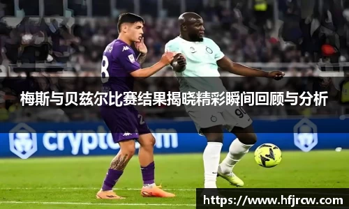 梅斯与贝兹尔比赛结果揭晓精彩瞬间回顾与分析
